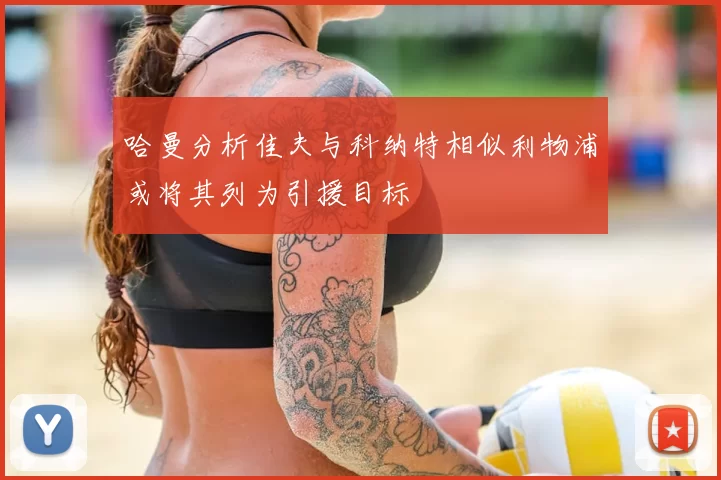 哈曼分析佳夫与科纳特相似利物浦或将其列为引援目标