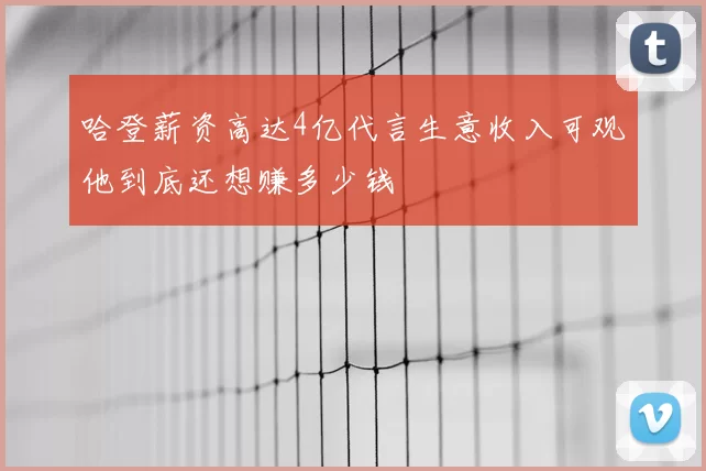 哈登薪资高达4亿代言生意收入可观他到底还想赚多少钱