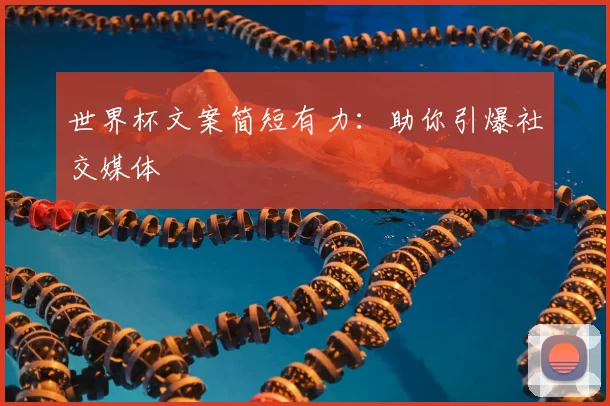 世界杯文案简短有力：助你引爆社交媒体
