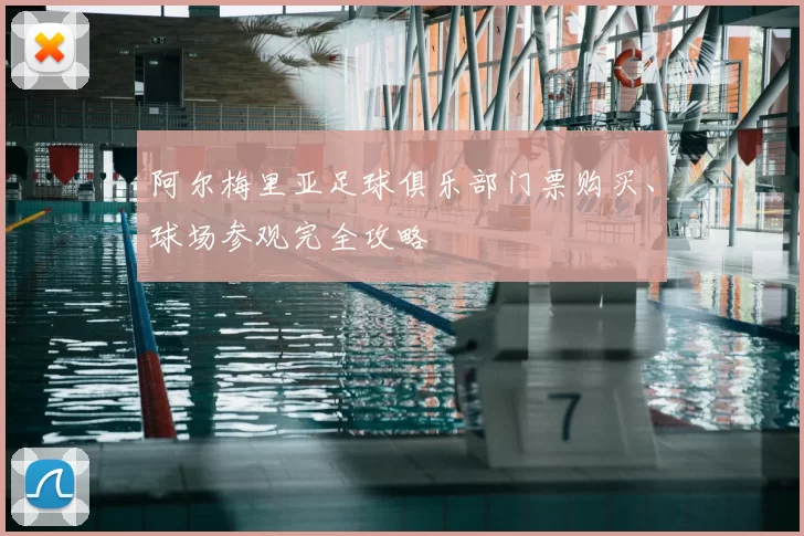 阿尔梅里亚足球俱乐部门票购买、球场参观完全攻略