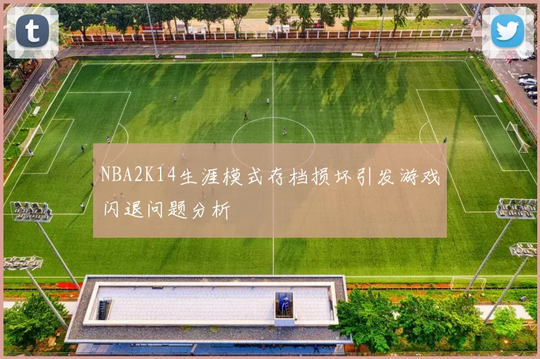 NBA2K14生涯模式存档损坏引发游戏闪退问题分析