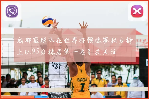 成都篮球队在世界杯预选赛积分榜上以95分稳居第一名引发关注